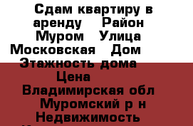 Сдам квартиру в аренду. › Район ­ Муром › Улица ­ Московская › Дом ­ 62 › Этажность дома ­ 9 › Цена ­ 800 - Владимирская обл., Муромский р-н Недвижимость » Квартиры аренда   . Владимирская обл.,Муромский р-н